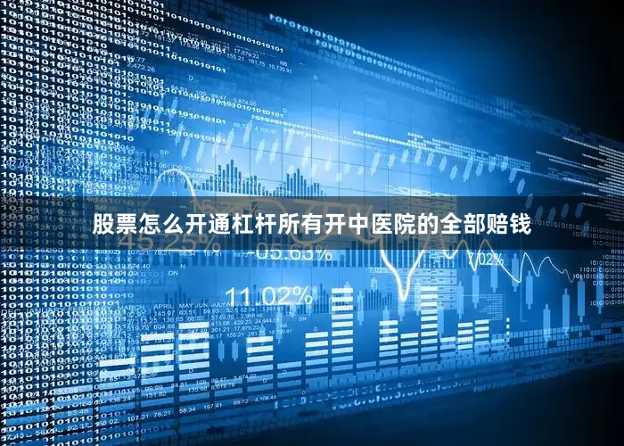 股票怎么开通杠杆所有开中医院的全部赔钱